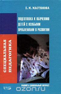 Елена Мастюкова - Специальная педагогика. Подготовка к обучению детей с особыми проблемами в развитии. Ранний и дошкольный возраст