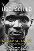 Адам Хохшильд - King Leopold&#039;s Ghost