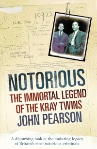 John Pearson - Notorious: The Immortal Legend of the Kray Twins