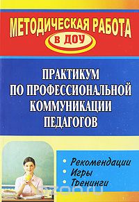 Ольга Ельцова - Практикум по профессиональной коммуникации педагогов. Рекомендации. Игры. Тренинги
