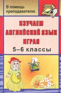  - Изучаем английский язык играя. 5-6 классы