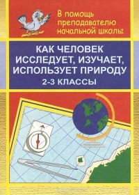 Павел Грибов - Как человек исследует, изучает, использует природу. 2-3 классы