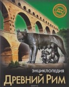 Андрей Розумчук - Энциклопедия. Древний Рим