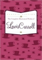 Lewis Carroll - The Complete Illustrated Works of Lewis Carroll