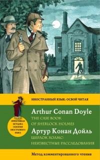 Артур Конан Дойл - Шерлок Холмс. Неизвестные расследования / The Case Book of Sherlock Holmes. Метод комментированного чтения