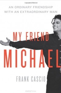 Франк Кашо - My Friend Michael: An Ordinary Friendship with an Extraordinary Man