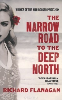 Richard Flanagan - The Narrow Road to the Deep North