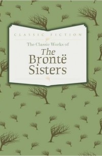 Charlotte Bronte, Anne Bronte, Emily Bronte - The Classic Works of Bronte Sisters (сборник)