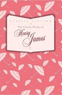 Henry James - The Classic Works of Henry James