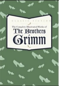 Grimm Brothers - The Complete Illustrated Works of The Brothers Grimm