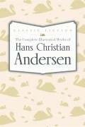 Hans Andersen - The Complete Illustrated Works of Hans Christian Andersen