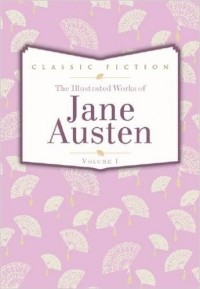 Jane Austen - The Illustrated Works of Jane Austen. Volume 1