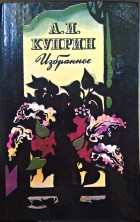 А. И. Куприн - Избранное (сборник)