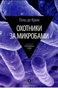 Поль де Крюи - Охотники за микробами