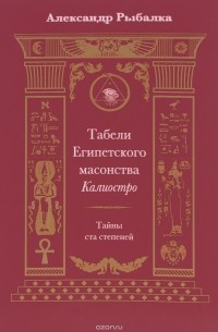 Александр Рыбалка - Табели Египетского масонства Калиостро. Тайны ста степеней