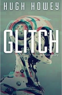 Hugh Howey - Glitch: A Short Story