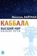 Лайтман Михаэль - Каббала. Высший мир. Начало пути