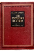 Владимир Бонч-Бруевич - Три покушения на Ленина