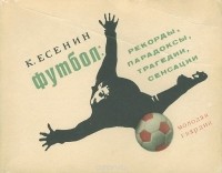Константин Есенин - Футбол: рекорды, парадоксы, трагедии, сенсации
