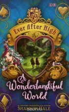 Шеннон Хейл - Ever After High: A Wonderlandiful World