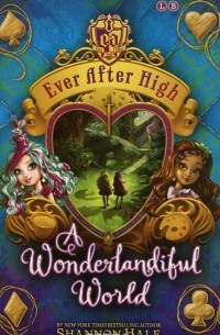 Шеннон Хейл - Ever After High: A Wonderlandiful World