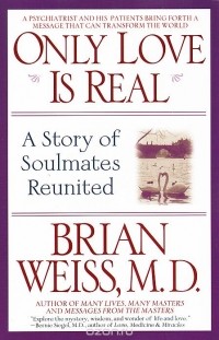 Брайан Вайсс - Only Love Is Real: A Story of Soulmates Reunited