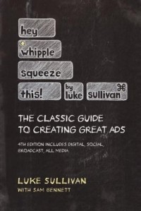  - Hey, Whipple, Squeeze This: The Classic Guide to Creating Great Ads