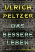 Ulrich Peltzer - Das bessere Leben