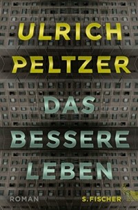 Ulrich Peltzer - Das bessere Leben