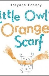 Татьяна Фини - Little Owl's Orange Scarf
