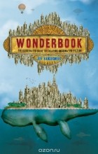 Джефф Вандермеер - Wonderbook: The Illustrated Guide to Creating Imaginative Fiction