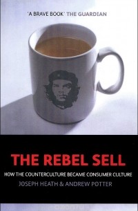  - The Rebel Sell: How The Counter Culture Became Consumer Culture