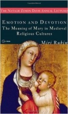 Miri Rubin - Emotion and Devotion: The Meaning of Mary in Medieval Religious Cultures