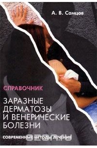 Алексей Самцов - Заразные дерматозы и венерические болезни. Современные методы лечения. Справочник