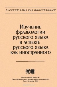  - Изучение фразеологии русского языка в аспекте русского языка как иностранного