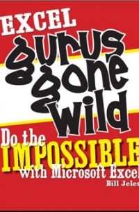 Bill Jelen - Excel Gurus Gone Wild: Do the IMPOSSIBLE with Microsoft Excel