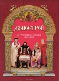 без автора - Домострой. Как устроить свой быт богоугодно, а жизнь свято