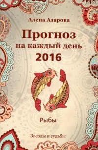 Алена Азарова - Прогноз на каждый день. 2016 год. Рыбы