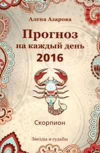 Алена Азарова - Прогноз на каждый день. 2016 год. Скорпион