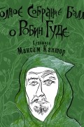 Максим Кантор - Полное собрание баллад о Робин Гуде