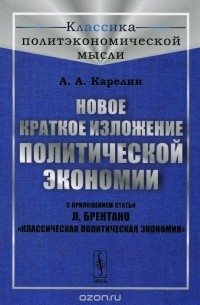 Аполлон Карелин - Новое краткое изложение политической экономии. С приложением статьи Л. Брентано "Классическая политическая экономия"