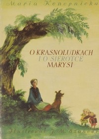 Maria Konopnicka - O Krasnoludkach i o sierotce Marysi