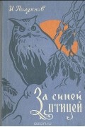 Иван Полуянов - За синей птицей (Лесной календарь)
