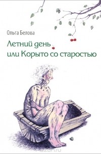 Ольга Белова - Летний день, или Корыто со старостью