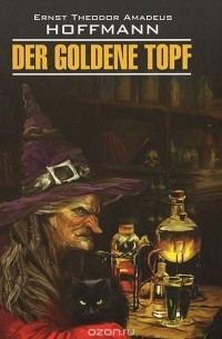Эрнст Теодор Амадей Гофман - Der goldene Topf / Золотой горшок