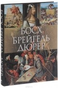  - Босх, Брейгель, Дюрер