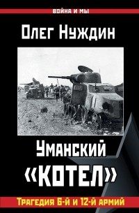 Олег Нуждин - Уманский «котел»: Трагедия 6-й и 12-й армий
