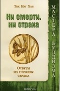  Тик Нат Хан - Ни смерти, ни страха. Ответы из глубины сердца