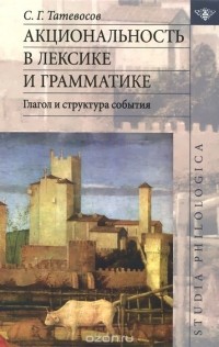 Сергей Татевосов - Акциональность в лексике и грамматике. Глагол и структура события