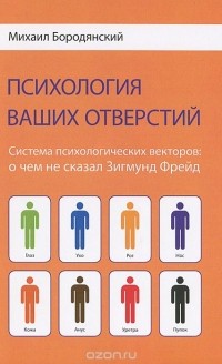 Михаил Бородянский - Психология ваших отверстий. Система психологических векторов. О чем не сказал Зигмунд Фрейд